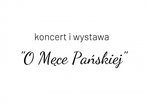 O Męce Pańskiej - koncert i wystawa